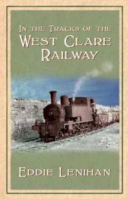 Eddie Lenihan - In the Tracks of the West Clare Railway - 9781856355797 - 9781856355797