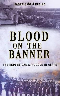 Pádraig Óg Ó Ruairc - Blood on the Banner: The Republican Struggle in Clare - 9781856356138 - 9781856356138