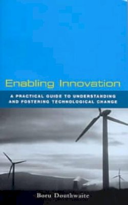 Boru Douthwaite - Enabling Innovation: A Practical Guide to Understanding and Fostering Technological Change - 9781856499729 - KCW0012436