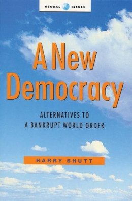 Harry Shutt - A New Democracy: Alternatives to a Bankrupt World Order (Global Issues) - 9781856499743 - KCW0013092