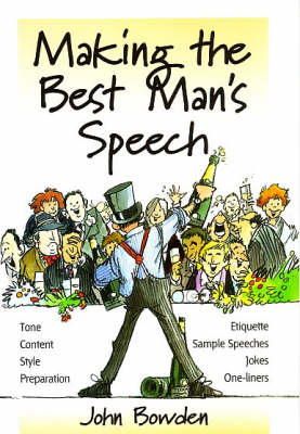 Bowden, John - Making the Best Man's Speech: Know What To Say and When To Say It - Add Wit, Sparkle and Humour - Deliver The Perfect Speech (Essentials Series) - 9781857036596 - V9781857036596