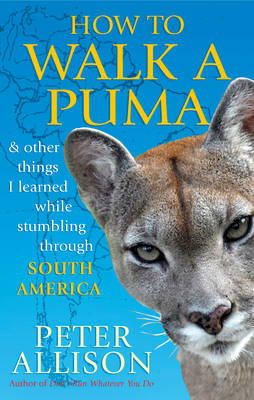 Peter Allison - How to Walk a Puma: & Other Things I Learned While Stumbling Through South America - 9781857885668 - V9781857885668
