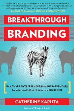 Catherine Kaputa - Breakthrough Branding: How Smart Entrepreneurs and Intrapreneurs Transform a Small Idea into a Big Brand - 9781857885811 - V9781857885811