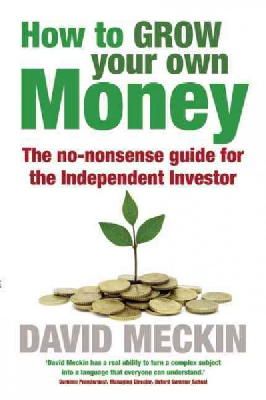 David Meckin - How to Grow Your Own Money: The no-nonsense guide for the Independent Investor - 9781857886146 - V9781857886146
