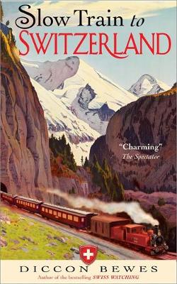 Diccon Bewes - Slow Train to Switzerland: One Tour, Two Trips, 150 Years - and a World of Change Apart - 9781857886511 - V9781857886511