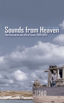 Colin Peckham - Sounds from Heaven: The Revival on the Isle of Lewis, 1949-1952 - 9781857929539 - V9781857929539 Colin Peckham - Sounds from Heaven: The Revival on the Isle of Lewis, 1949-1952 - 9781857929539 - V9781857929539