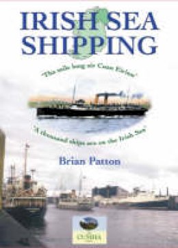 Brian Patton - Irish Sea Shipping: Tha Mile Long Air Cuan Eirinn - A Thousand Ships on the Irish Sea (Maritime Heritage of Ireland) - 9781857942712 - V9781857942712