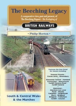 Phil Horton - The Beeching Legacy: South & Central Wales and The Marches 3: A Comparative View, Past and Present of the Beeching Report (Railway Heritage) - 9781857944334 - V9781857944334