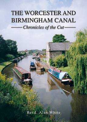 Alan White - The Worcester and Birmingham Canal: Chronicles of the Cut - 9781858585567 - V9781858585567