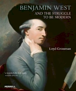 Loyd Grossman - Benjamin West and the Struggle to be Modern - 9781858946412 - V9781858946412