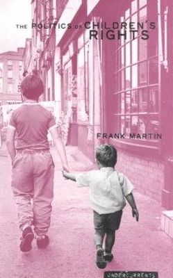 Martin, Frank - The Politics of Children's Rights (Undercurrents) - 9781859182727 - KRA0003909