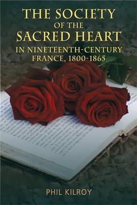 Phil Kilroy - The Society of the Sacred Heart in 19th Century France, 1800-1865 - 9781859184998 - 9781859184998