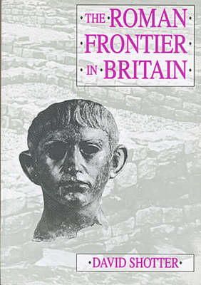 David Shotter - The Roman Frontier in Britain: Hadrian's Wall, the Antonine Wall and Roman Policy in Scotland - 9781859360156 - V9781859360156