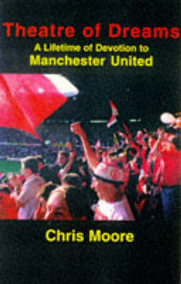 Chris Moore - Theatre of Dreams: Lifetime of Devotion to Manchester United - 9781860230608 - KNW0007713