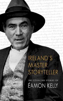 Eamon Kelly - Ireland's Master Storyteller: The Collected Stories of Eamon Kelly - 9781860230806 - V9781860230806