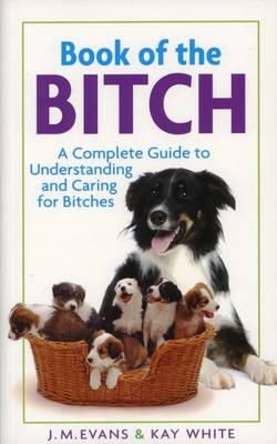J.m. Evans - Book of the Bitch: A Complete Guide to Understanding and Caring for Bitches (New Edition) - 9781860540233 - V9781860540233
