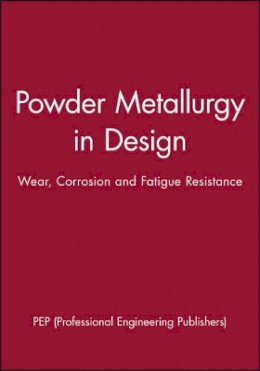 Pep (Professional Engineering Publishers) - Using Powder Metallurgy in Design-wear, Corrosion, and Fatigue Resistance - 9781860583032 - V9781860583032