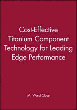 C. M. Ward–Close (Ed.) - Cost-effective Titanium Component Technology for Leading-edge Performance - 9781860583162 - V9781860583162