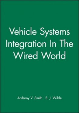 Anthony V. Smith (Ed.) - Vehicle Systems Integration in the Wired World - 9781860583438 - V9781860583438