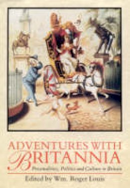 Wm Roger (Ed) Louis - Adventures with Britannia: Personalities, Politics and Culture in Britain - 9781860641152 - V9781860641152