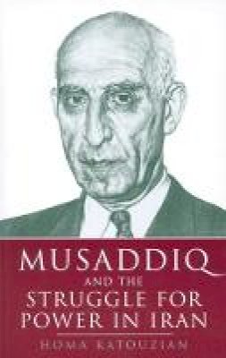 Homa Katouzian - Musaddiq and the Struggle For Power in Iran - 9781860642906 - V9781860642906