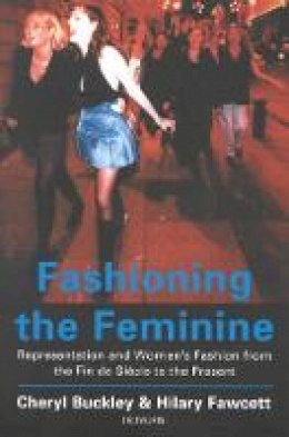Cheryl Buckley - Fashioning the Feminine: Representation and Women's Fashion from the Fin De Siècle to the Present - 9781860645068 - V9781860645068