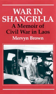 Mervyn Brown - War in Shangri-La: A Memoir of Civil War in Laos - 9781860647352 - V9781860647352