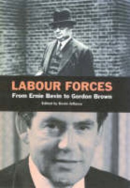  - Labour Forces: From Ernie Bevin to Gordon Brown - 9781860647437 - V9781860647437