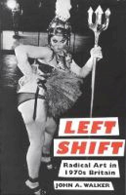 John Albert Walker - Left Shift: Radical Art in 1970s Britain - 9781860647659 - V9781860647659