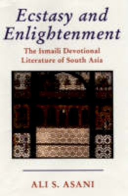 Ali S. Asani - Ecstasy and Enlightenment: The Ismaili Devotional Literature of South Asia - 9781860648281 - V9781860648281