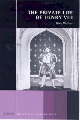 Greg Walker - The Private Life of Henry VIII: A British Film Guide - 9781860649097 - V9781860649097