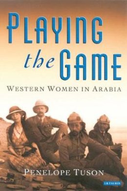 Penelope Tuson - Playing the Game: Western Women in Arabia - 9781860649332 - V9781860649332