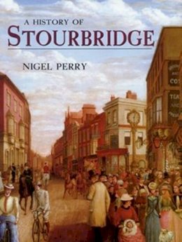 Nigel Perry - History of Stourbridge - 9781860773808 - V9781860773808