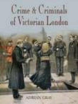 Adrian Gray - Crime and Criminals in Victorian London - 9781860773921 - V9781860773921