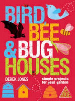 Derek Jones - Bird, Bee & Bug Houses: Simple Projects for Your Garden - 9781861086440 - KEX0294764