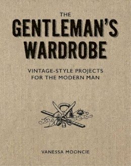 Vanessa Mooncie - The Gentleman's Wardrobe: Vintage-Style Projects to Make for the Modern Man - 9781861087478 - V9781861087478