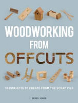 Derek Jones - Woodworking from Offcuts: 20 Projects to Create from the Scrap Pile - 9781861088833 - V9781861088833