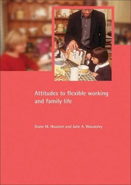 Houston, Diane M.; Waumsley, Julie A. - Attitudes to Flexible Working and Family Life - 9781861345493 - V9781861345493
