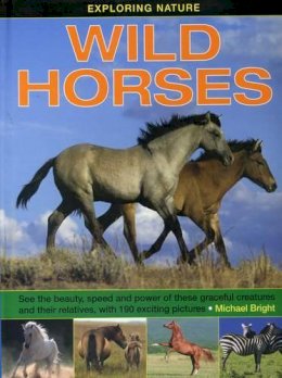 Bright Michael - Exploring Nature: Wild Horses: See the beauty, speed and power of these graceful creatures and their relatives, with 190 exciting pictures - 9781861474643 - V9781861474643