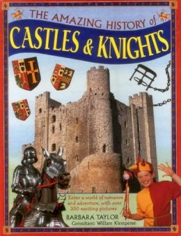 Taylor Barbara & Klemperer William - The Amazing History of Castles & Knights: Enter A World Of Romance And Adventure, With Over 350 Exciting Pictures - 9781861477170 - V9781861477170