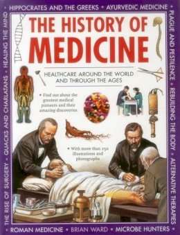 Ward Brian - The History of Medicine: Healthcare Around The World And Through The Ages - 9781861477248 - V9781861477248