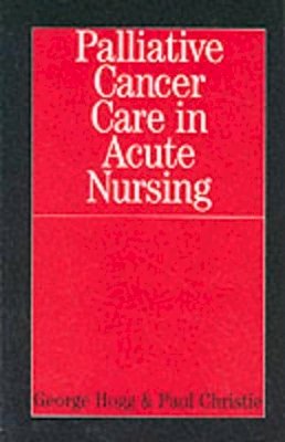 George Hogg - Palliative Cancer Care in Acute Nursing - 9781861562623 - V9781861562623