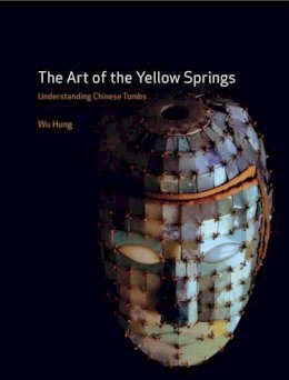 Wu Hung - The Art of the Yellow Springs: Understanding Chinese Tombs - 9781861897817 - V9781861897817