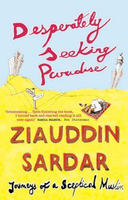 Professor Ziauddin Sardar - Desperately Seeking Paradise: Journeys of a Sceptical Muslim - 9781862077553 - V9781862077553