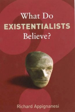 Richard Appignanesi - What Do Existentialists Believe? - 9781862078635 - V9781862078635