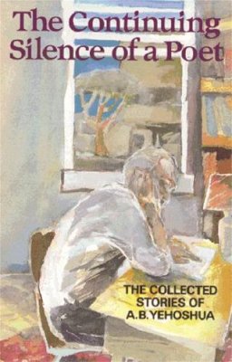A.b. Yehoshua - The Continuing Silence of a Poet. The Collected Short Stories of A.B.Yehoshua.  - 9781870015721 - V9781870015721