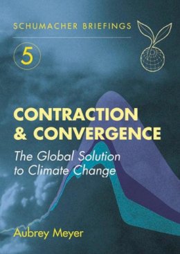 Aubrey Meyer - Contraction and Convergence: The Global Solution to Climate Change: 05 (Schumacher Briefings) - 9781870098946 - KCW0013043