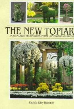Patricia Riley Hammer - The New Topiary: Imaginative Techniques from Longwood Gardens - 9781870673211 - V9781870673211