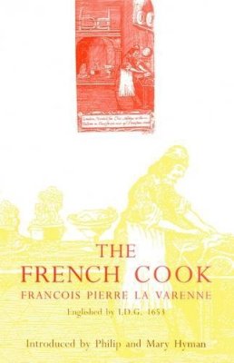Varenne, Pierre Francois La - The French Cook: Englished by I.D.G., 1653 (Southover Press Historic Cookery & Housekeeping) - 9781870962179 - V9781870962179