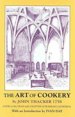 John Thacker - The Art of Cookery: Cook to the Dean and Chapter of Durham Cathedral (Southover Press Historic Cookery & Housekeeping) - 9781870962209 - V9781870962209